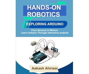 Hands-On Robotics: Exploring Arduino: From Sensors to Motors: Learn Arduino Through Interactive Projects