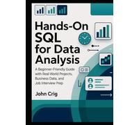 Hands-On SQL for Data Analysis: A Beginner-Friendly Guide with Real-World Projects, Business Data, and Job Interview Prep