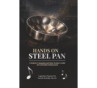 Hands-on Steel Pan: A Student’s Companion and Music Teacher’s Guide For Curriculum Enhancement
