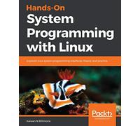 Hands-On System Programming with Linux: Explore Linux system programming interfaces, theory, and practice