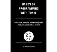 Hands-On Systems Programming with Tokio: Build Fast, Reliable, and Memory-Safe Network Applications in Rust