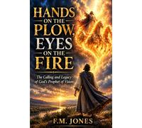 Hands on the Plow, Eyes on the Fire: The Calling and Legacy of God’s Prophet of Vision