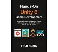 Hands-On Unity 6 Game Development: Practical Projects to Learn C#, Game Mechanics, and Modern Tools for 2D, 3D, and VR Games