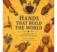 Hands That Build The World: A Celebration of What We Can Create