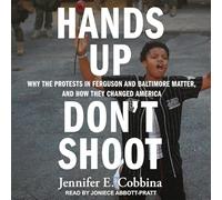 Hands Up, Don't Shoot: Why the Protests in Ferguson and Baltimore Matter, and How They Changed America