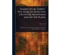 Hands Up; Or, Thirty-Five Years Of Detective Life In The Mountains And On The Plains