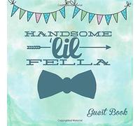 Handsome Lil Fella Guest Book: Baby Shower Message Book, Memory Keepsake With Formatted Lined Pages, Guest List, Games And Gift Log For Family Friends To Write In Sign, Advice, Wishes And Comments (Ba