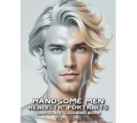 Handsome Men Realistic Portraits: Grayscale Coloring Book for Adults, Heavenly men With Hair Designs, Anti Stress and Anxiety, Relaxing Coloring Pages