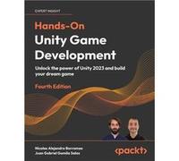 HandsOn Unity Game Development Fourth Edition Unlock the power of Unity 2023 and build your dream game - Nicolas Alejandro Borromeo - Packt Publishing - L Nicolas Alejandro BorromeoNicolas Alejandro B