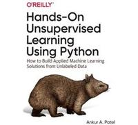 Ankur A. Patel – Hands-On Unsupervised Learning Using Python – Créer des solutions de machine learning à partir de données non étiquetées