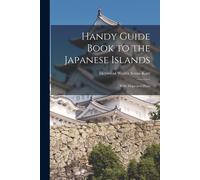 Handy Guide Book To The Japanese Islands: With Maps And Plans