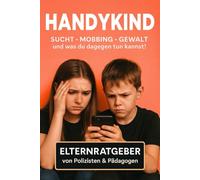 HANDYKIND: SUCHT - MOBBING - GEWALT und was du dagegen tun kannst! Elternratgeber von Polizisten & Pädagogen: Kinder & Handy: Medienkompetenz, Medienkonsum, Soziale Medien, Bildschirmzeit und mehr!