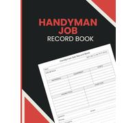 Handyman Job Record Book: Work Order and Project Documentation Journal with Labor Tracking, Expense Logs and Client Contact Pages for Independent Contractors and Repair Professionals