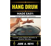 HANG DRUM (HANDPAN) MADE EASY: STEP-BY-STEP LESSONS: Unwind with Chilled Melodies & Mindful Rhythms