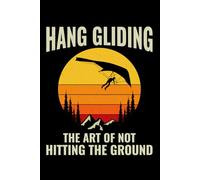 Hang Gliding - The Art of not Hitting the Ground: Hang Gliding Air Sports Journal Notebook for Writing