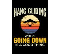 Hang Gliding - Where Going down is a Good Thing: Hang Gliding Air Sports Journal Notebook for Writing