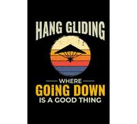 Hang Gliding - Where Going down is a Good Thing: Hang Gliding Air Sports Journal Notebook for Writing