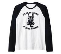Hang in there it get worse Manche Raglan