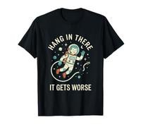 Hang in There It Gets Worse Astronaute Space Explorer T-Shirt