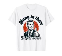 Hang in There It Gets Worse Chemise drôle Vintage Sarcastique T-Shirt