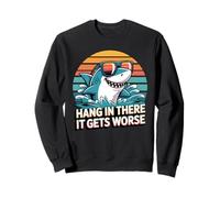 Hang in There It Gets Worse - Humour Noir Sarcastique drôle Sweatshirt