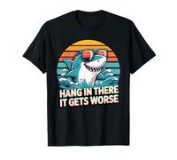 Hang in There It Gets Worse - Humour Noir Sarcastique drôle T-Shirt
