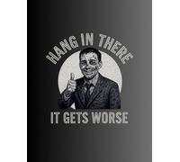 HANG IN THERE, IT GETS WORSE: Premium Notebook