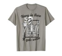 Hang in There It Gets Worse Sarcastic Humor T-Shirt