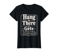 Hang in There It Gets Worse Sarcastic Humor T-Shirt Graphique avec Valeur