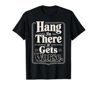 Hang in There It Gets Worse Sarcastic Humor T-Shirt Graphique avec Valeur