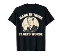 Hang in There It Gets Worse Sarcastic Humor T-Shirt Graphique avec Valeur