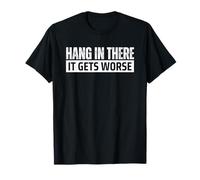 Hang in There It Gets Worse T-Shirt