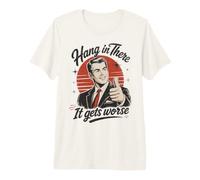 Hang in There It Gets Worse Vintage Meme Funny Sarcastic T-Shirt Haut de Gamme