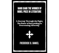 Hang Kang the winner of Nobel Prize in Literature: A Journey Through the Pages, hiThe Power of Storytelling in Overcoming Adversity