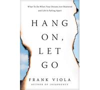 Hang On, Let Go: What to Do When Your Dreams Are Shattered and Life Is Falling Apart
