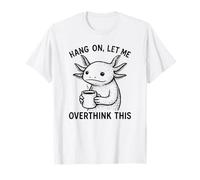 Hang on, Let Me Overthink This Cool Axolotl Drinking Coffee T-Shirt