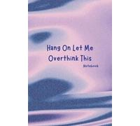 Hang On Let Me Overthink This: Lined Notebook for Overthinkers: Perfect Humorous Gift for the Overthinker in Your Life