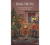 Hang the Elf - A Funny Christmas Activity Book for Tired Adults: A Funny Adult Christmas Activity Book, Perfect for Last Minute Gifts and Stocking Fillers