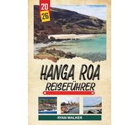 HANGA ROA REISEFÜHRER 2026: Osterinsel-Moai, Rapa-Nui-Kultur, Vulkanlandschaften, Pazifikansichten und polynesisches Erbe