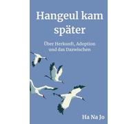 Hangeul kam später: Über Herkunft, Adoption und das Dazwischen