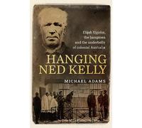 Hanging Ned Kelly: Elijah Upjohn, the hangmen and the underbelly of colonial Australia