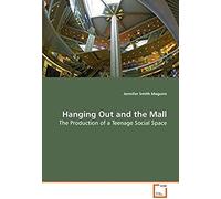 Hanging Out And The Mall The Production Of A Teenage Social Space