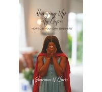 Hanging Up My Cape: How to be Your Own Superhero