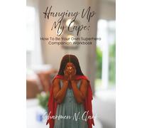 Hanging Up My Cape: How to be Your Own Superhero: Companion Workbook