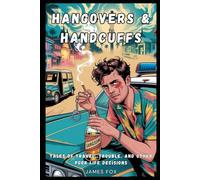 hangovers & handcuffs: Tales of Travel, Trouble, and Other Poor Life Decisions