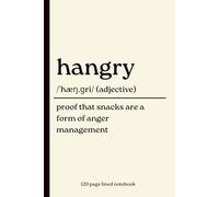 Hangry Notebook: Proof That Snacks Are a Form of Anger Management: Funny 120-Page Lined Dictionary Definition Journal for Snack Lovers, Foodies & Anyone Who Should Never Be Allowed to Get Hungry
