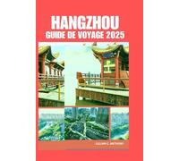 HANGZHOU GUIDE DE VOYAGE 2025: Planification globale vers la destination sud-ouest de la Chine pour les nouveaux visiteurs et l'hébergement