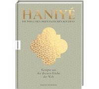 Haniyé. Die Wiege des orientalischen Kochens: Rezepte aus der ältesten Küche der Welt