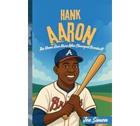 HANK AARON: The Home Run Hero Who Changed Baseball: The Inspiring Story of a Boy Who Broke Barriers and Made History