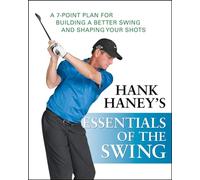 Hank Haney's Essentials of the Swing: A 7-Point Plan for Building a Better Swing and Shaping Your Shots